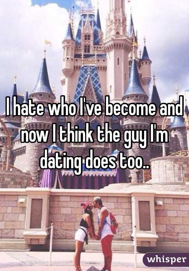 I hate who I've become and now I think the guy I'm dating does too.. 
