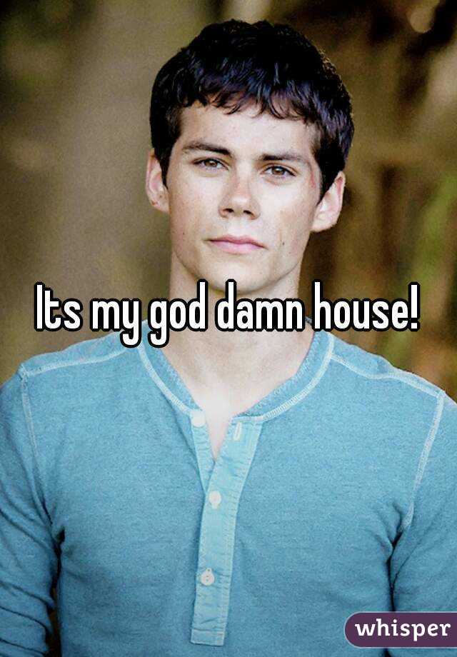 Its my god damn house!