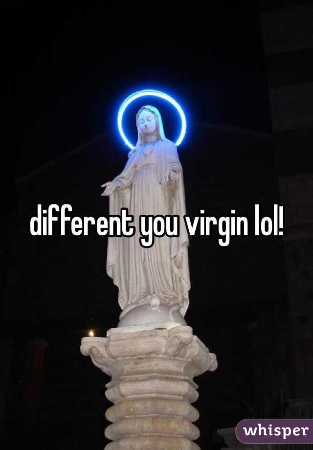 different you virgin lol!