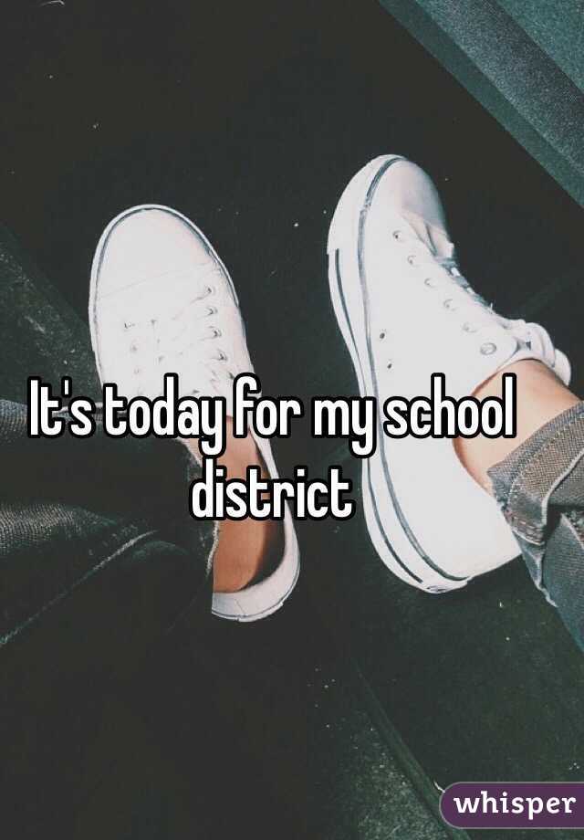 It's today for my school district 