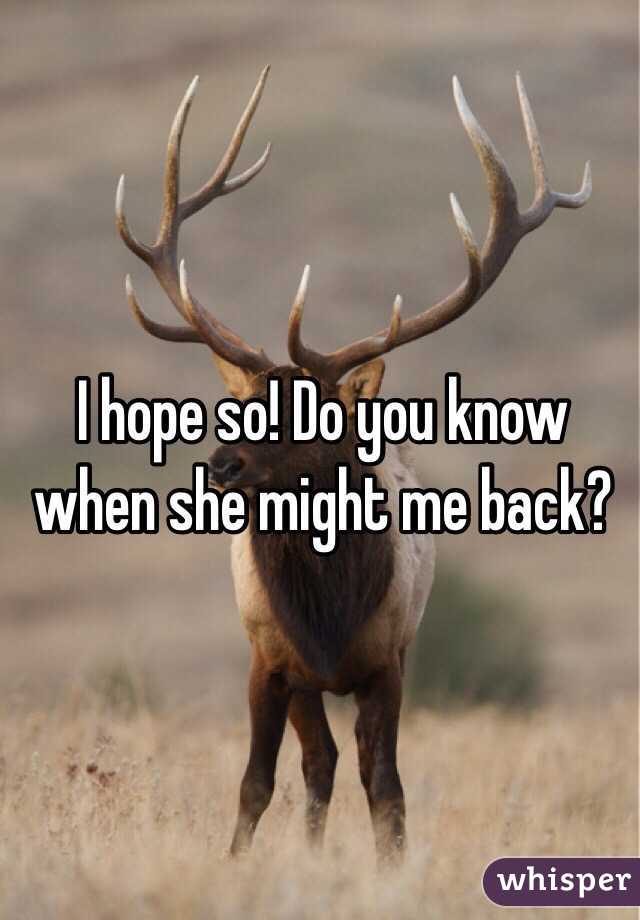 I hope so! Do you know when she might me back? 