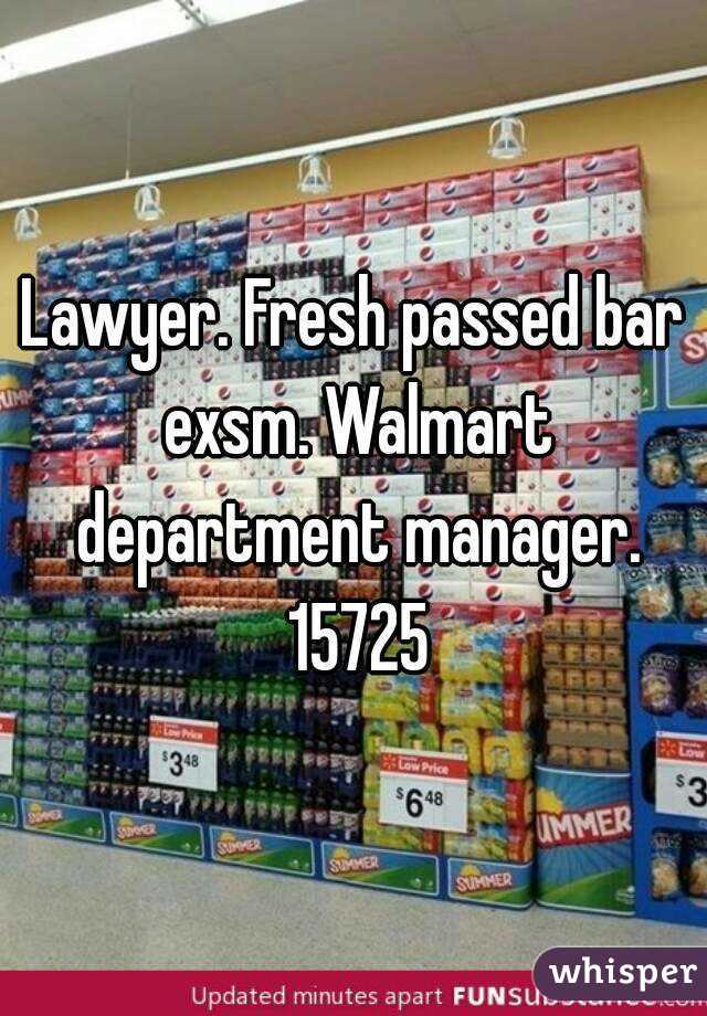 Lawyer. Fresh passed bar exsm. Walmart department manager. 15725