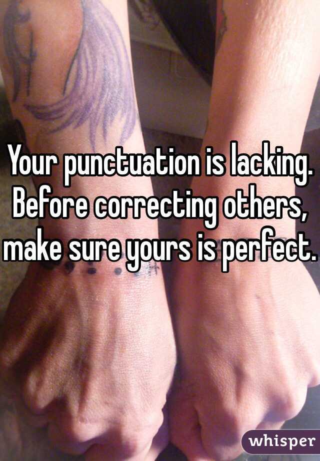 Your punctuation is lacking.
Before correcting others, make sure yours is perfect.