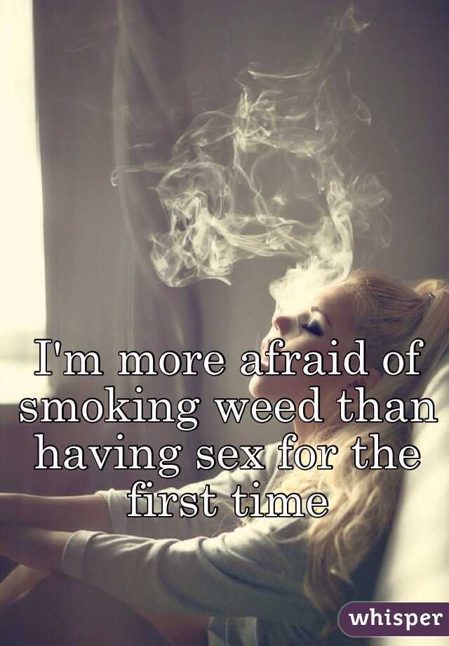 I'm more afraid of smoking weed than having sex for the first time