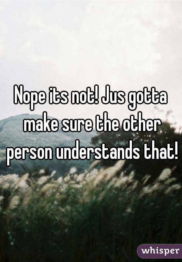 Nope its not! Jus gotta make sure the other person understands that!