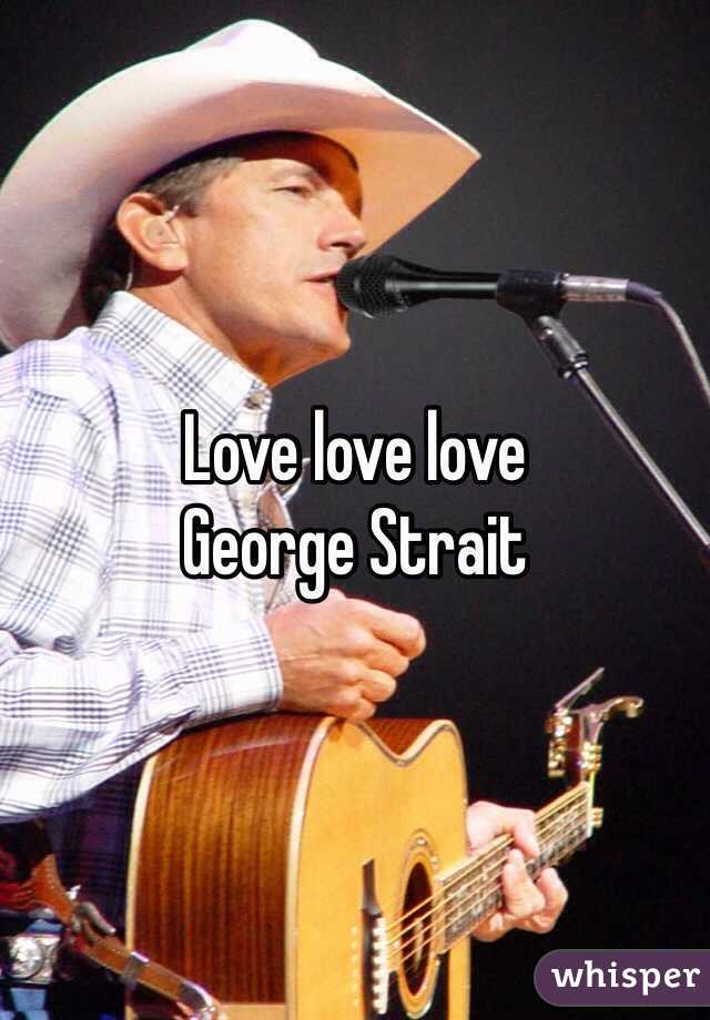 Love love love              George Strait 