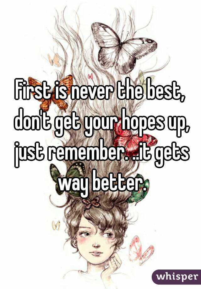 First is never the best, don't get your hopes up, just remember. ..it gets way better.