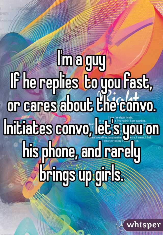 I'm a guy
If he replies  to you fast, or cares about the convo. Initiates convo, let's you on his phone, and rarely brings up girls. 