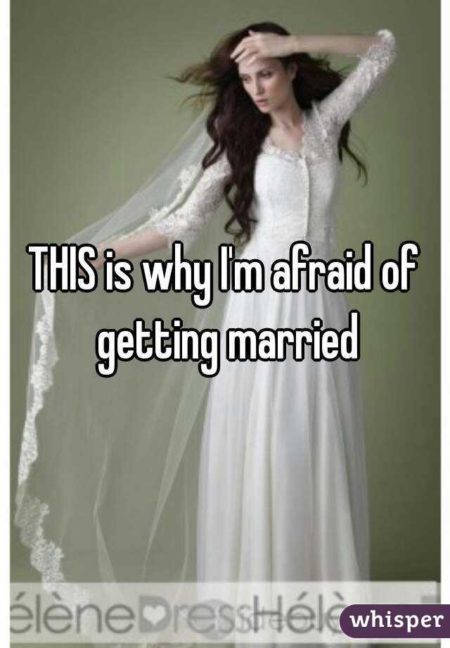 THIS is why I'm afraid of getting married