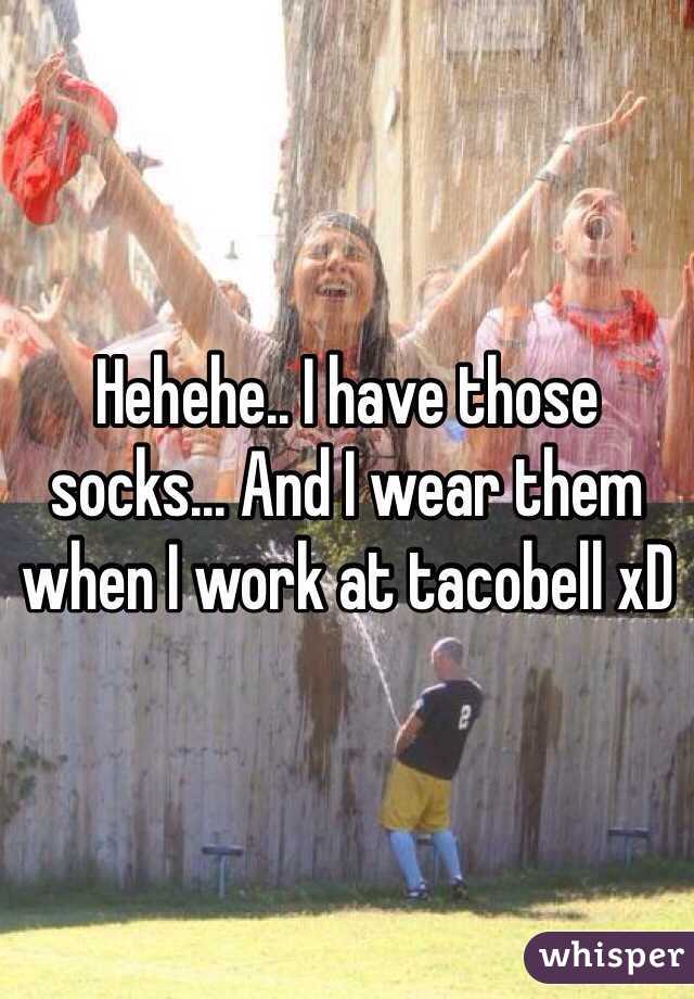 Hehehe.. I have those socks... And I wear them when I work at tacobell xD