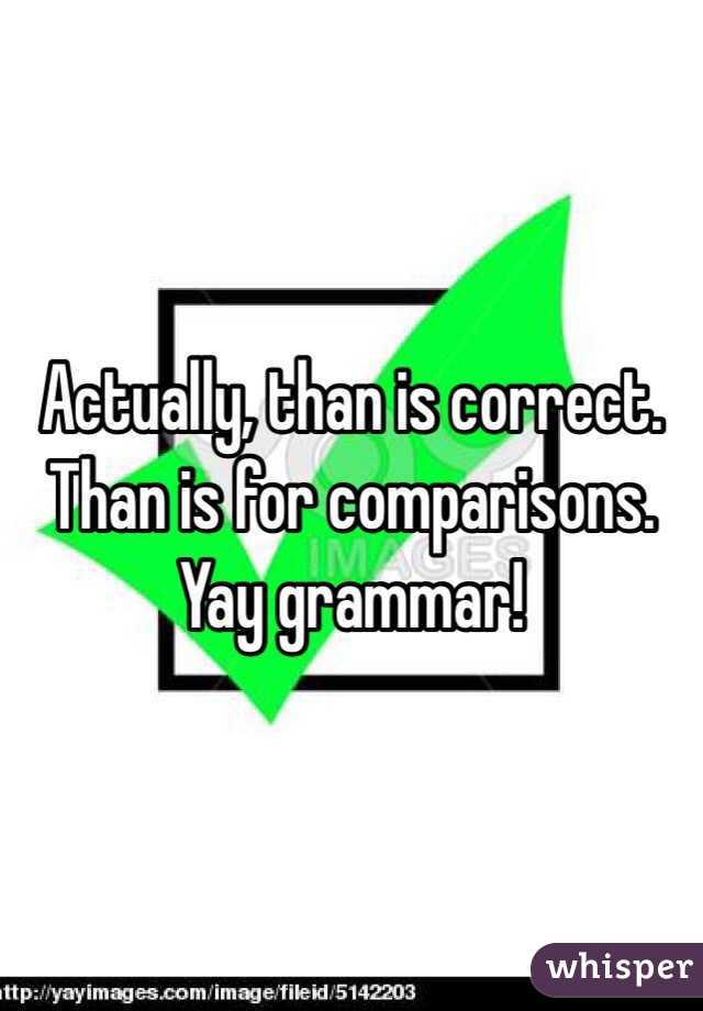 Actually, than is correct. Than is for comparisons.
Yay grammar!