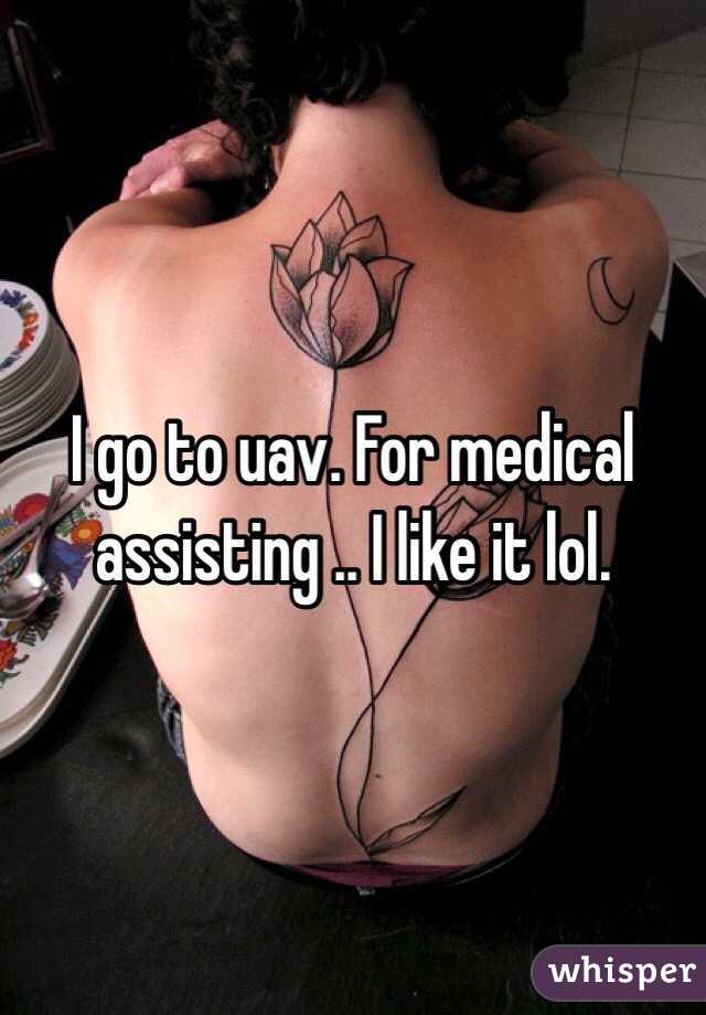 I go to uav. For medical assisting .. I like it lol. 