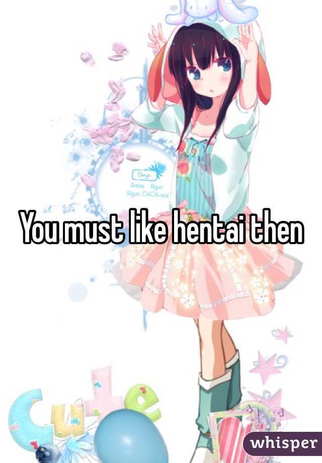 You must like hentai then