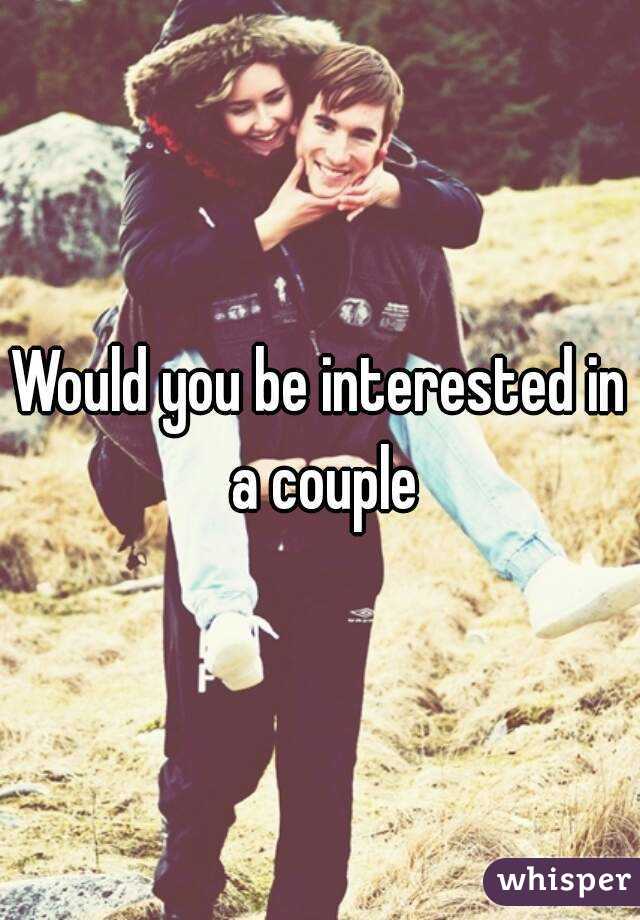 Would you be interested in a couple