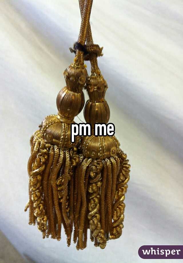  pm me