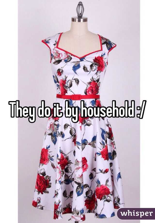 They do it by household :/