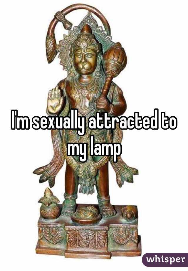 I'm sexually attracted to my lamp
