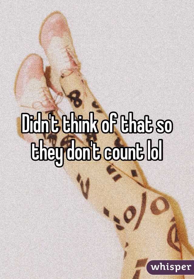 Didn't think of that so they don't count lol