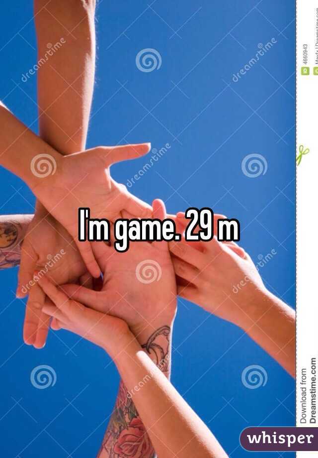 I'm game. 29 m