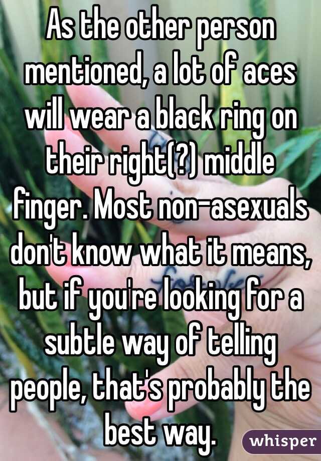 As the other person mentioned, a lot of aces will wear a black ring on their right(?) middle finger. Most non-asexuals don't know what it means, but if you're looking for a subtle way of telling people, that's probably the best way.