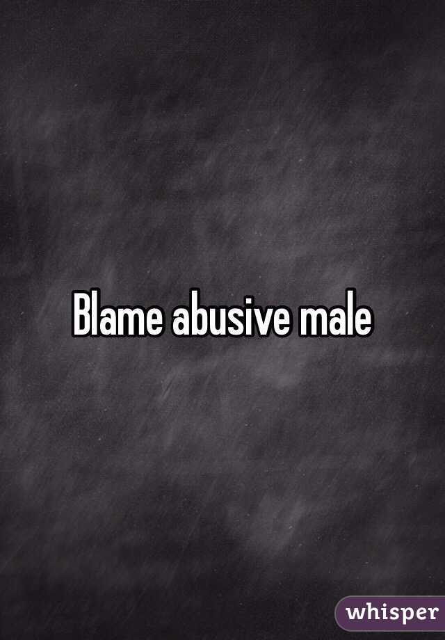 Blame abusive male