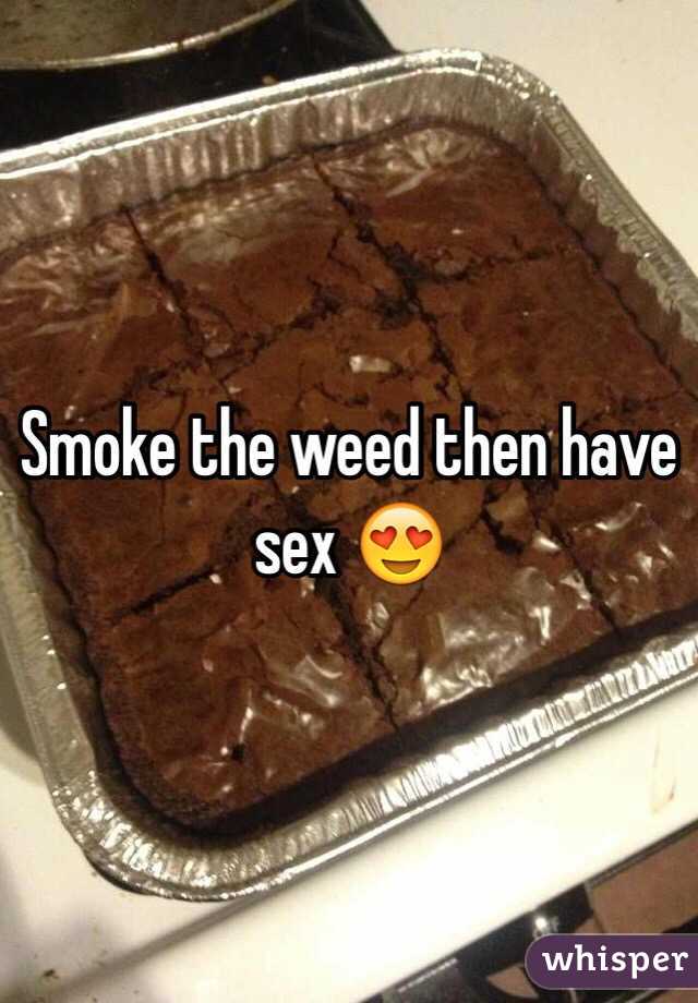 Smoke the weed then have sex 😍