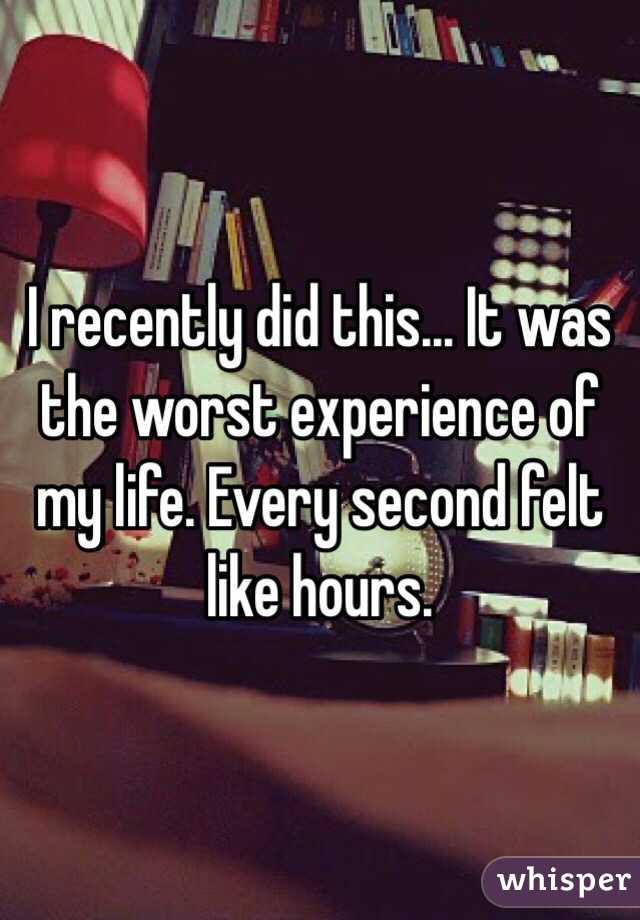 I recently did this... It was the worst experience of my life. Every second felt like hours.