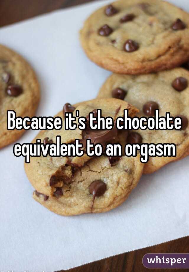Because it's the chocolate equivalent to an orgasm