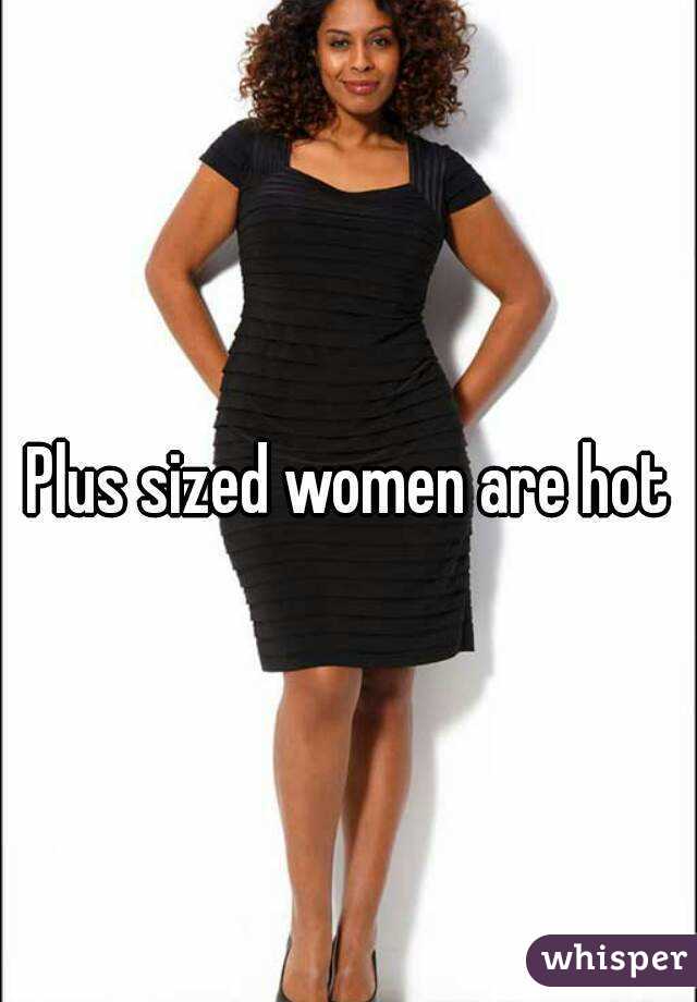 Plus sized women are hot