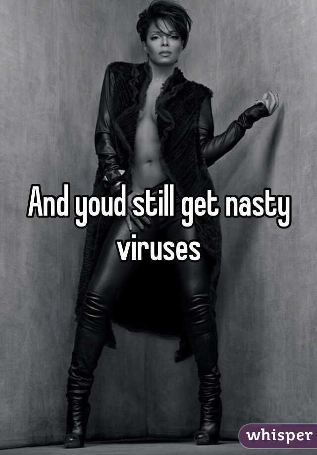 And youd still get nasty viruses