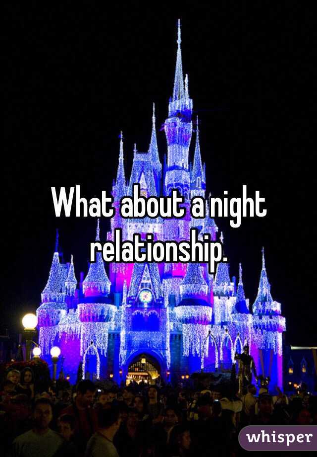 What about a night relationship. 