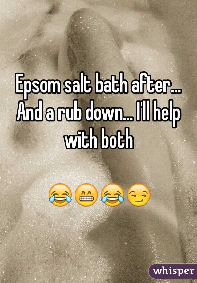 Epsom salt bath after... And a rub down... I'll help with both

😂😁😂😏