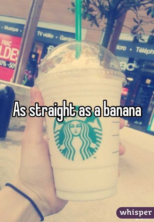 As straight as a banana 