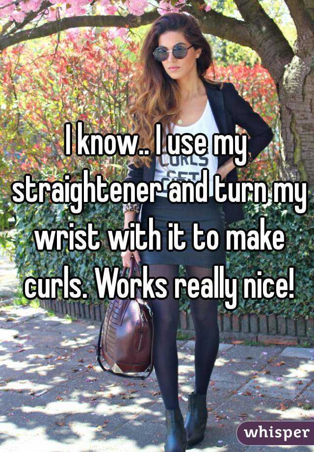 I know.. I use my straightener and turn my wrist with it to make curls. Works really nice!