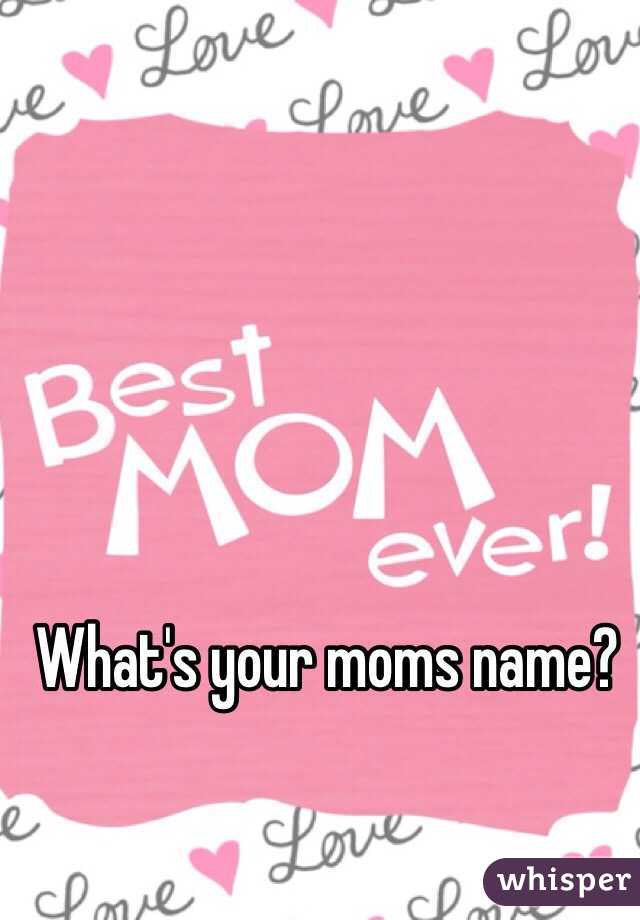 What's your moms name?