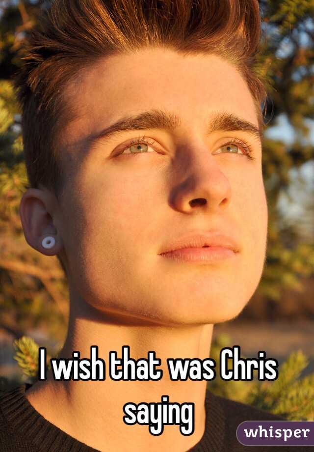 I wish that was Chris saying 