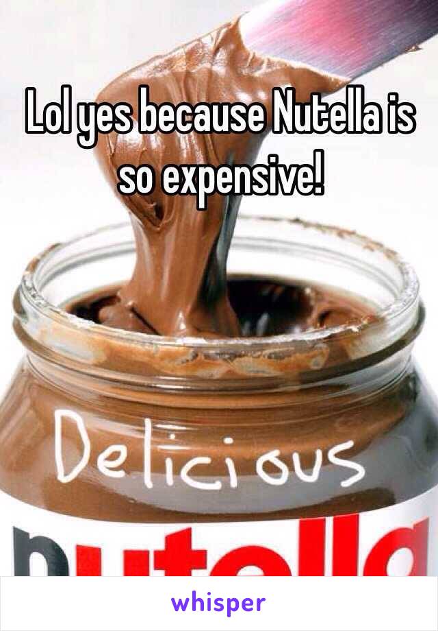 Lol yes because Nutella is so expensive! 