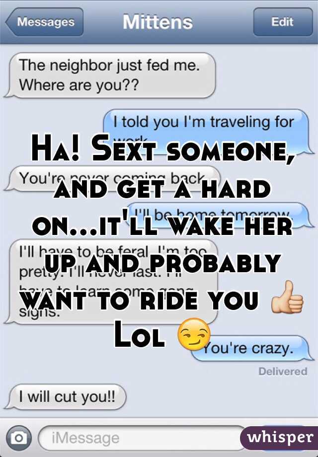 Ha! Sext someone, and get a hard on...it'll wake her up and probably want to ride you 👍 Lol 😏