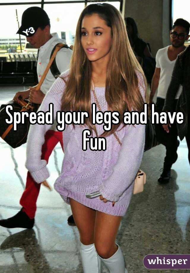 Spread your legs and have fun 