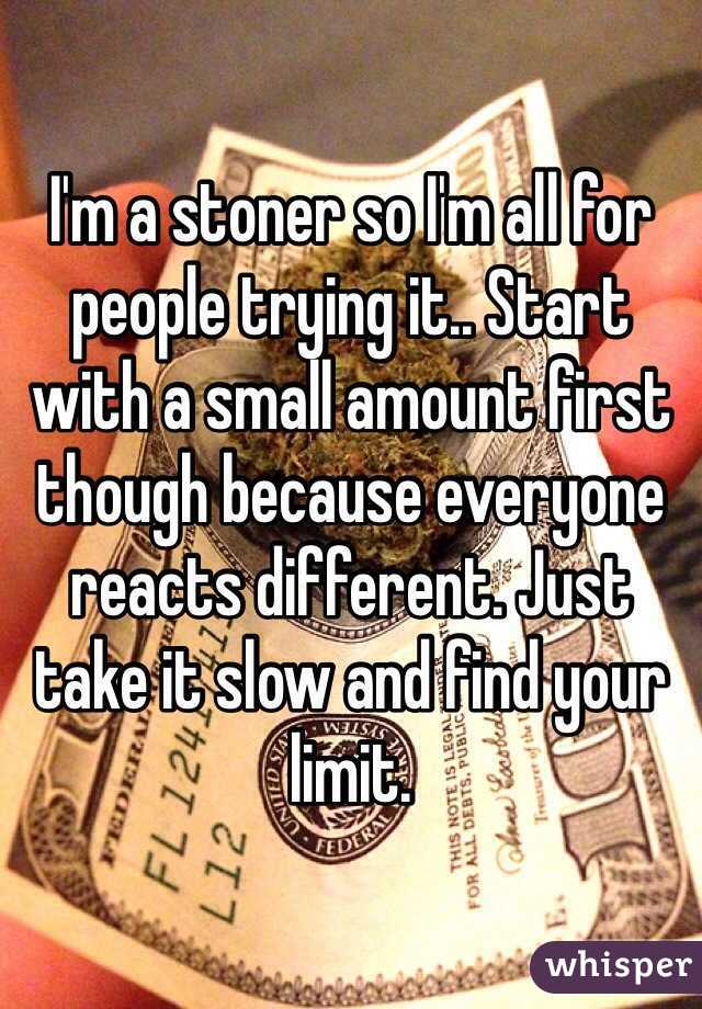 I'm a stoner so I'm all for people trying it.. Start with a small amount first though because everyone reacts different. Just take it slow and find your limit. 