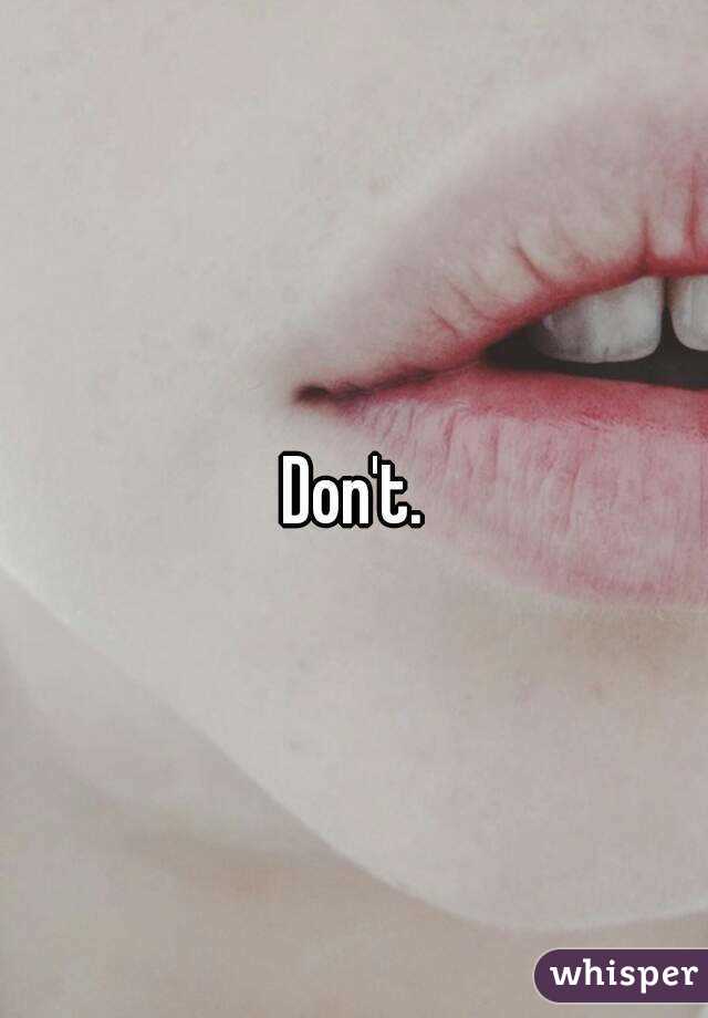 Don't.