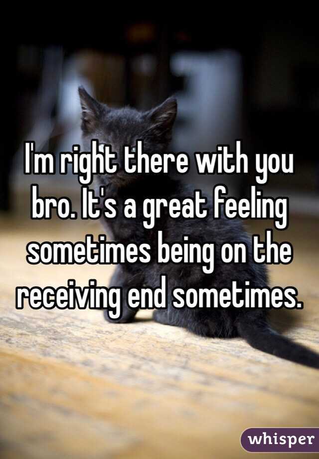 I'm right there with you bro. It's a great feeling sometimes being on the receiving end sometimes. 