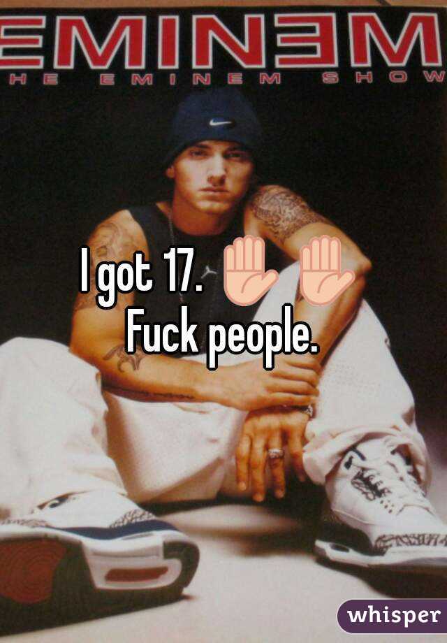 I got 17. ✋✋
Fuck people.