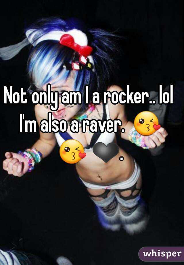 Not only am I a rocker.. lol I'm also a raver.  😘 😘 ❤. 
