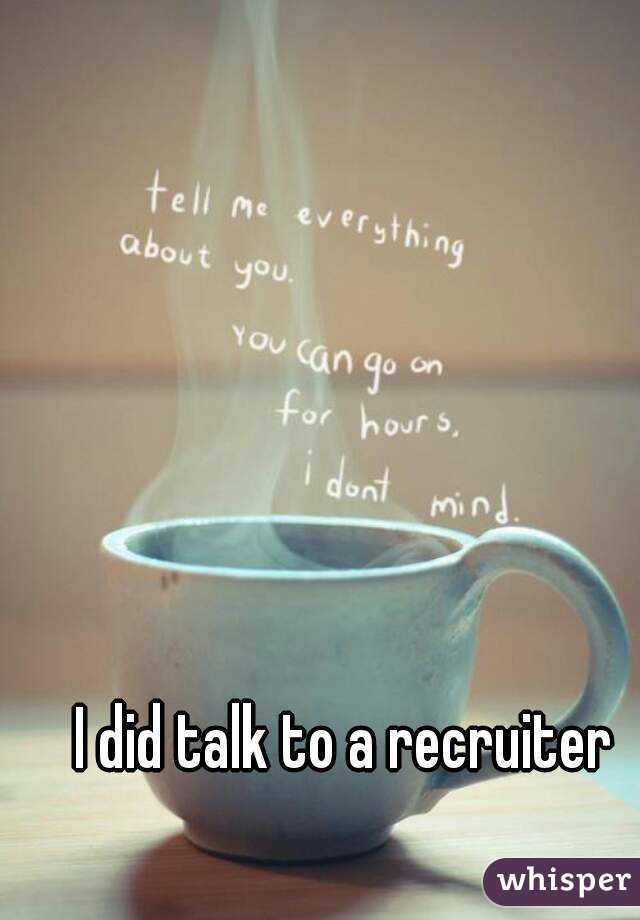 I did talk to a recruiter
