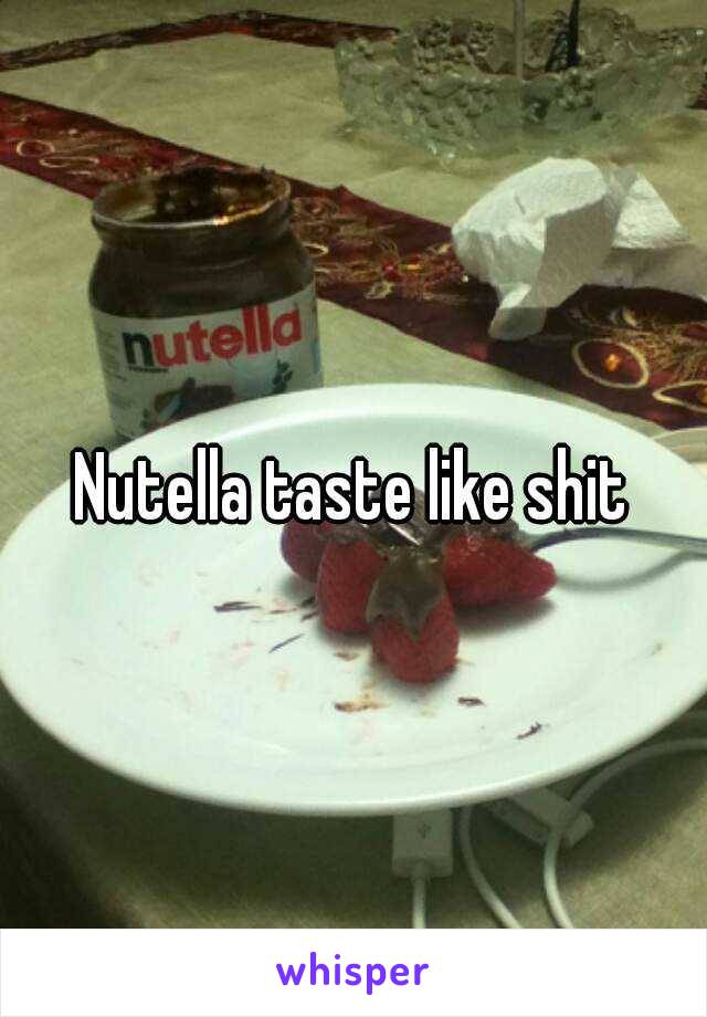 Nutella taste like shit