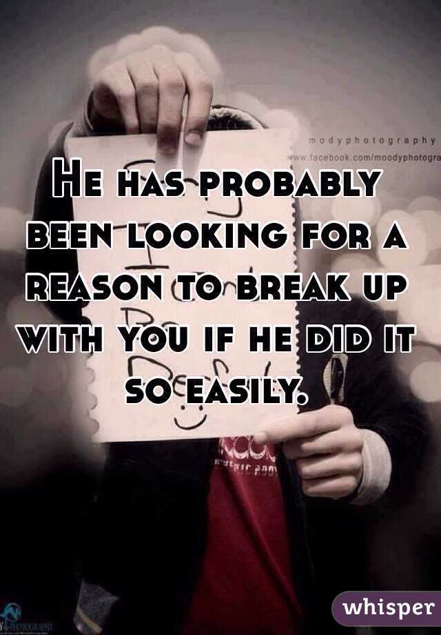 He has probably been looking for a reason to break up with you if he did it so easily.