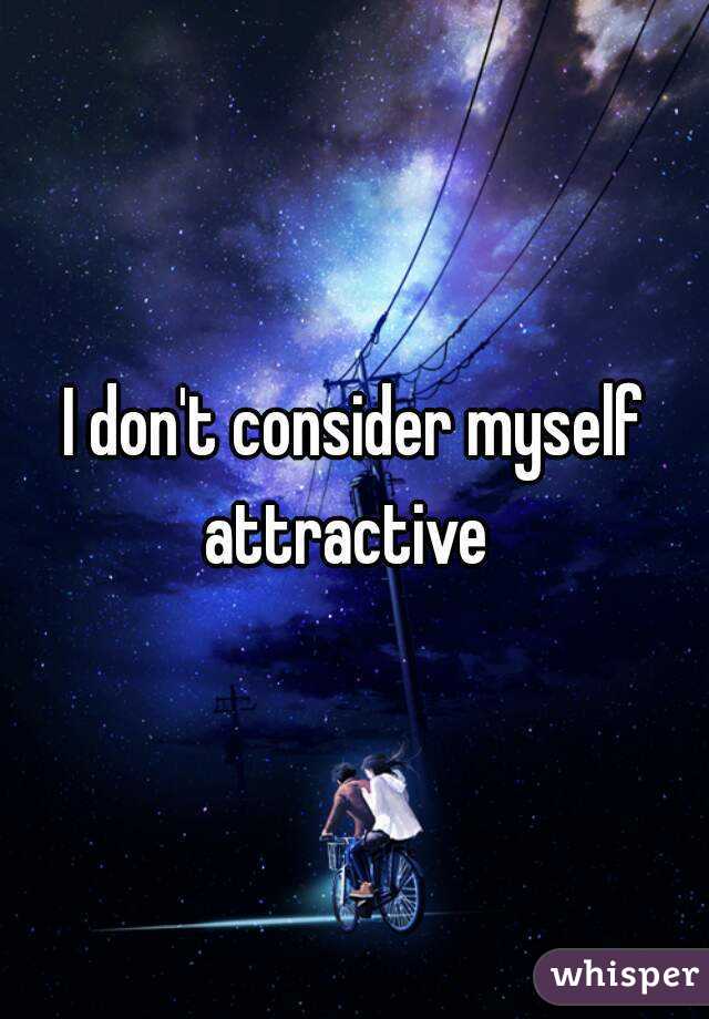 I don't consider myself attractive  