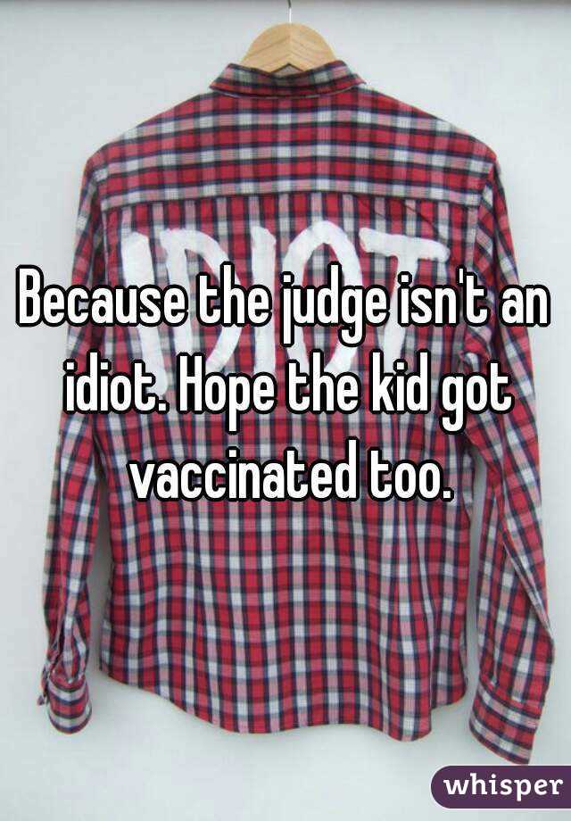 Because the judge isn't an idiot. Hope the kid got vaccinated too.