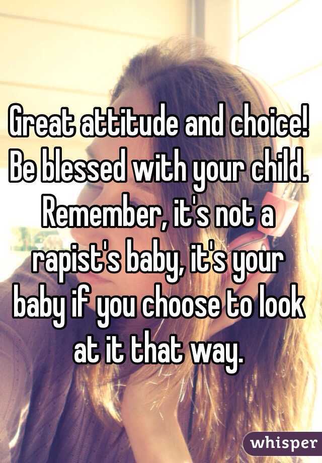 Great attitude and choice! Be blessed with your child. Remember, it's not a rapist's baby, it's your baby if you choose to look at it that way.